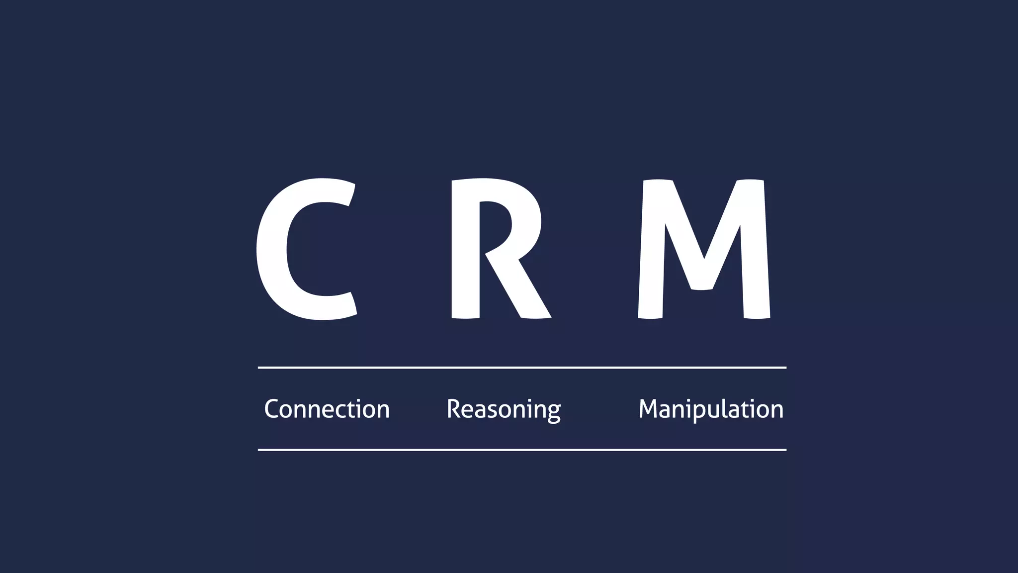 C R M
Connection Reasoning Manipulation
 