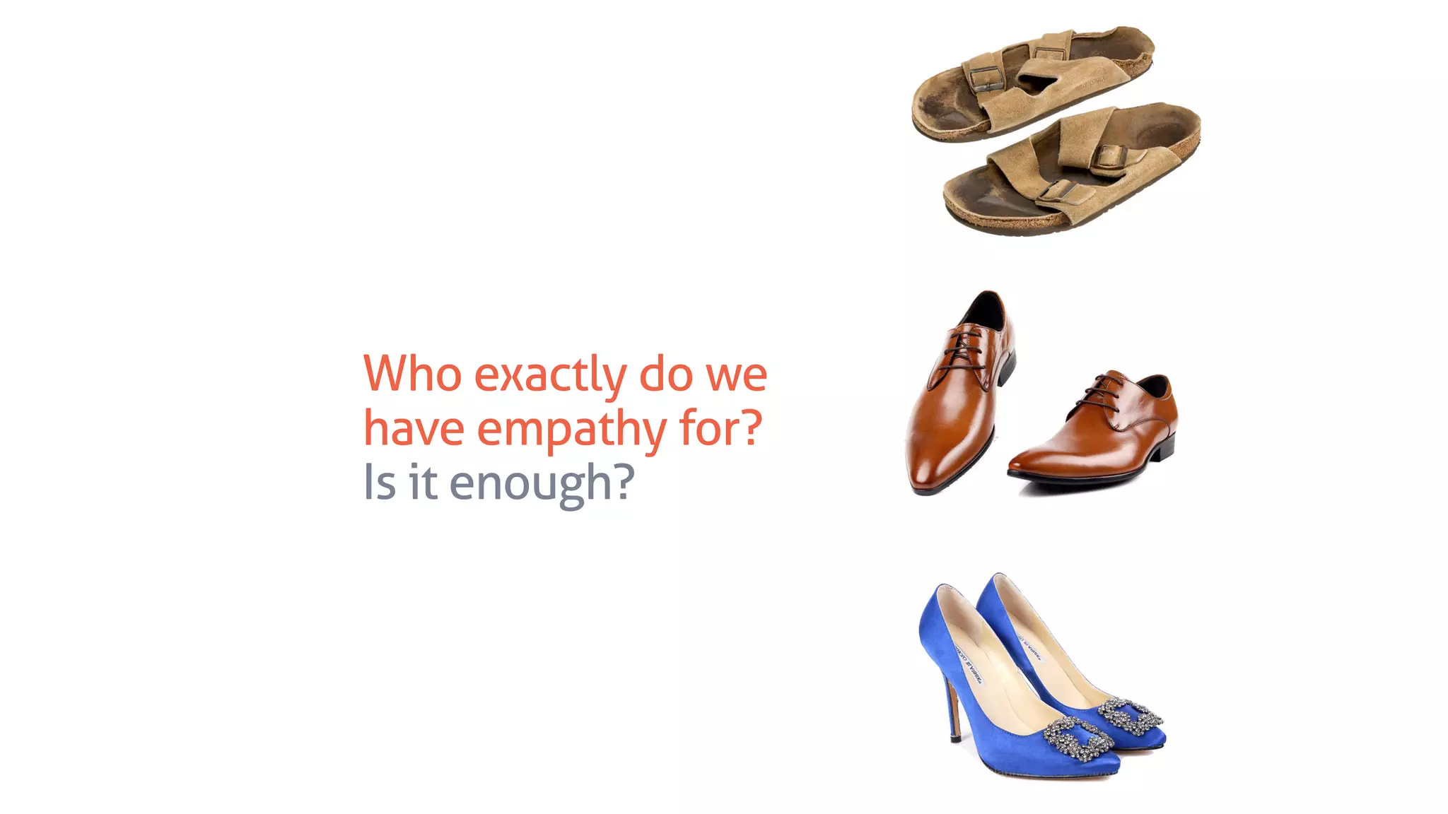 Who exactly do we
have empathy for?
Is it enough?
 