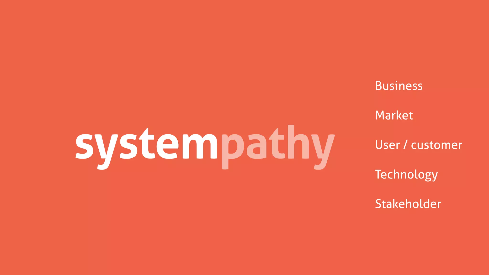 empathysystem
Business
Market
User / customer
Technology
Stakeholder
 