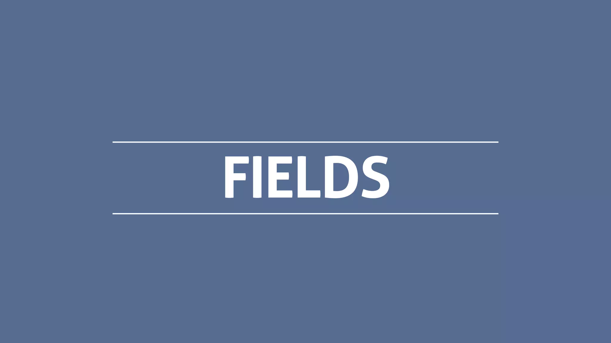 FIELDS
 