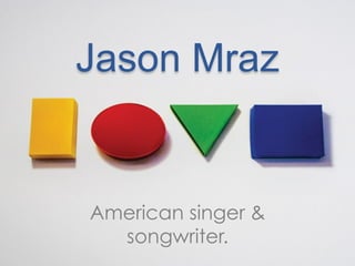 Jason Mraz


American singer &
  songwriter.
 