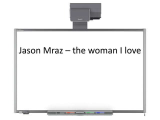 Jason Mraz – the woman I love
Analysis – ‘The Woman I Love’
 