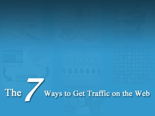 The 7 Ways to Get Traffic on the Web  