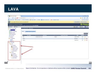 © 2008 Sipera Systems, Inc. All Rights Reserved.
LAVA
SANS Pentest Summit 104Sipera Confidential - Do not reproduce or distribute without express written consent
 