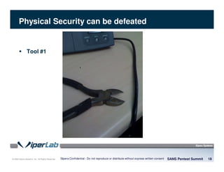 © 2008 Sipera Systems, Inc. All Rights Reserved.
Physical Security can be defeated
Tool #1
SANS Pentest Summit 18Sipera Confidential - Do not reproduce or distribute without express written consent
 
