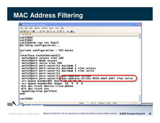 © 2008 Sipera Systems, Inc. All Rights Reserved.
MAC Address Filtering
SANS Pentest Summit 46Sipera Confidential - Do not reproduce or distribute without express written consent
 