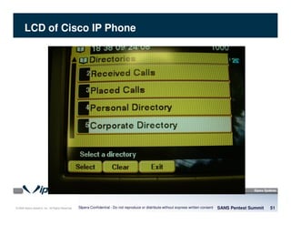 © 2008 Sipera Systems, Inc. All Rights Reserved.
LCD of Cisco IP Phone
SANS Pentest Summit 51Sipera Confidential - Do not reproduce or distribute without express written consent
 