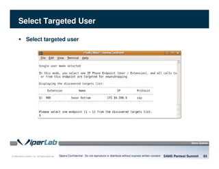 © 2008 Sipera Systems, Inc. All Rights Reserved.
Select Targeted User
SANS Pentest Summit 83Sipera Confidential - Do not reproduce or distribute without express written consent
Select targeted user
 