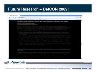 © 2008 Sipera Systems, Inc. All Rights Reserved.
Future Research – DefCON 2009!
SANS Pentest Summit 98Sipera Confidential - Do not reproduce or distribute without express written consent
 