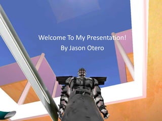 Welcome To My Presentation!
      By Jason Otero
 