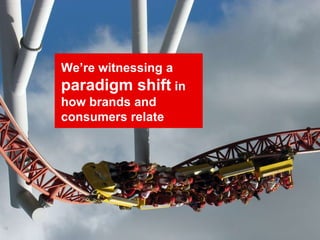 We’re witnessing a paradigm shift in how brands and consumers relate13