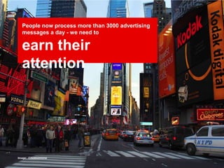 People now process more than 3000 advertising messages a day - we need toearn their attentionImage:  Createsimona