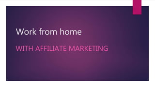 Work from home
WITH AFFILIATE MARKETING
 