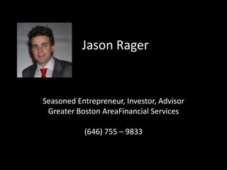 Jason Rager
Seasoned Entrepreneur, Investor, Advisor
Greater Boston AreaFinancial Services
(646) 755 – 9833
 