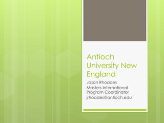 Antioch
University New
England
Jason Rhoades
Masters International
Program Coordinator
jrhoades@antioch.edu
 