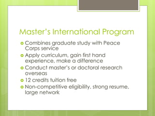 Master’s International Program
  Combines graduate study with Peace
Corps service
  Apply curriculum, gain first hand
...