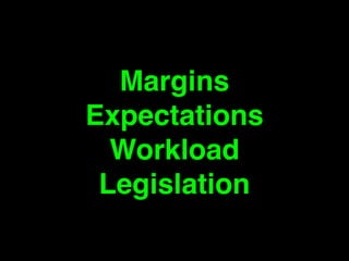 Margins 
Expectations! 
Workload! 
Legislation 
 