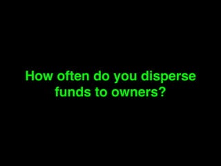 How often do you disperse 
funds to owners? 
 