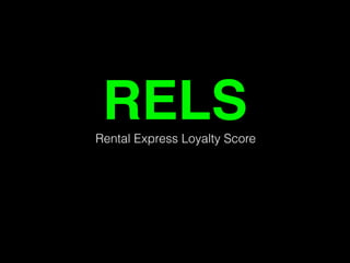 RELS 
Rental Express Loyalty Score 
 
