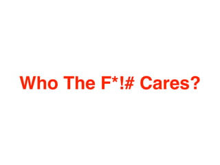 Who The F*!# Cares? 
 