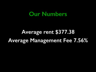 Our Numbers 
Average rent $377.38 
Average Management Fee 7.56% 
 
