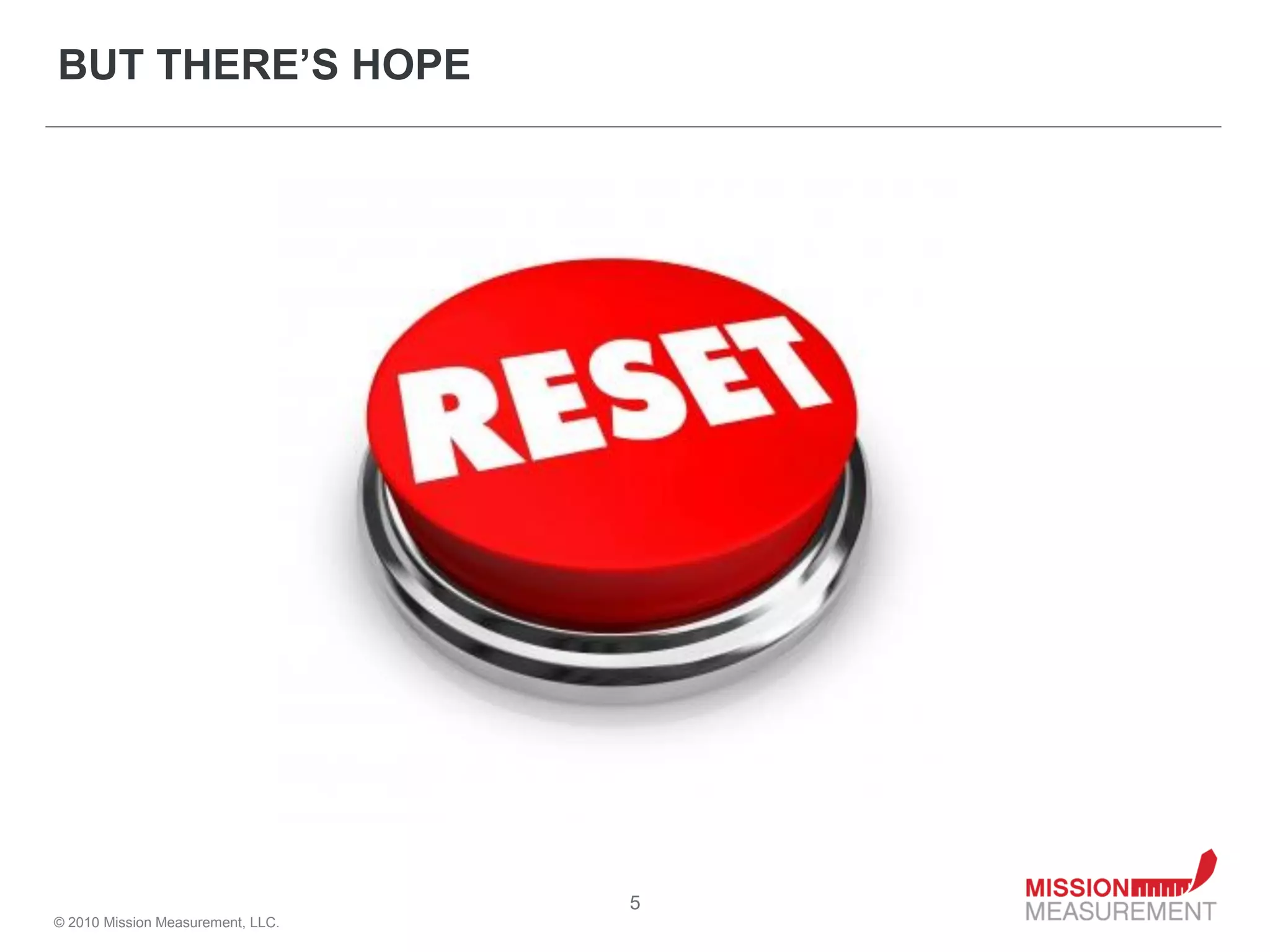 BUT THERE’S HOPE




                                   5
© 2010 Mission Measurement, LLC.
 
