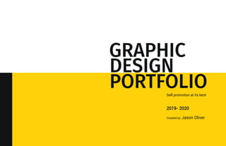 GRAPHIC
DESIGN
PORTFOLIOSelf promotion at its best
2019- 2020
Created by: Jason Oliver
 