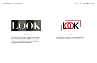 Personal Project: LOOK Magazine RevivalBRANDING & IDENTITY/PRINT PRODUCTION
1937-1971
LOOK Magazine was once a bi-weekly, photography-focused magazine
that ran in the U.S from the 1930s to the 1970s. It was once a highly
respected rival of LIFE Magazine, yet LOOK today has largely been
forgotten. A revival was attempted on 1972, but it ultimately failed as
the magazine ceased publication soon after anyway.
Futura was chosen as the typeface for the new logo due to its classic,
yet modern Art Deco style that serves as a nod to its formal past.
2017-
 