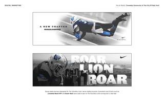 Social media banners designed for The Columbia Lions’ social media accounts. Consistent use of fonts such as
Leviathan Black HTF and Avenir Next were used in part of The Columbia Lions turning over a new leaf.
Social Media: Columbia University In The City Of New YorkDIGITAL MARKETING
 