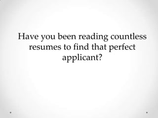 Have you been reading countless resumes to find that perfect applicant? 