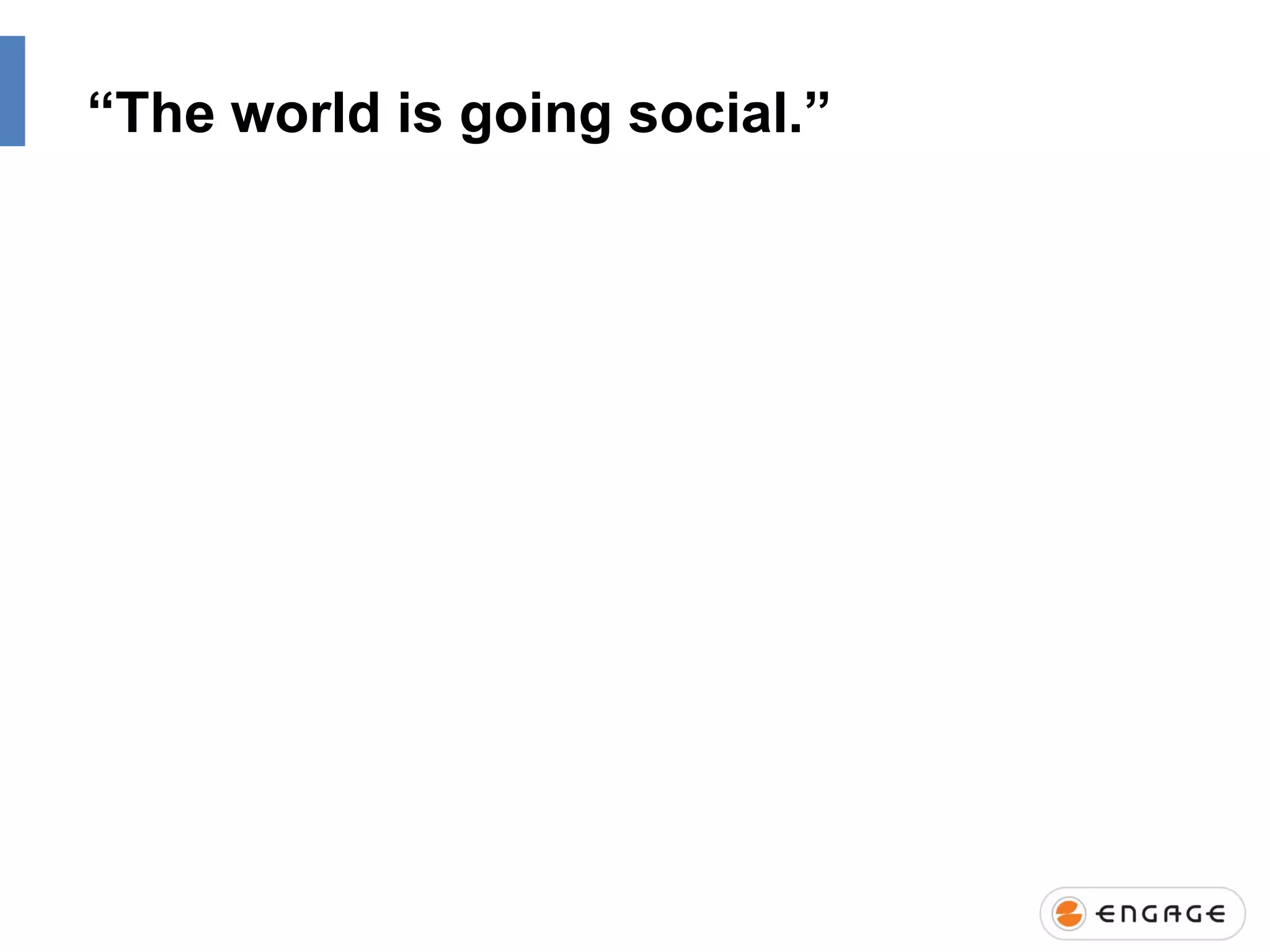 “The world is going social.”

 