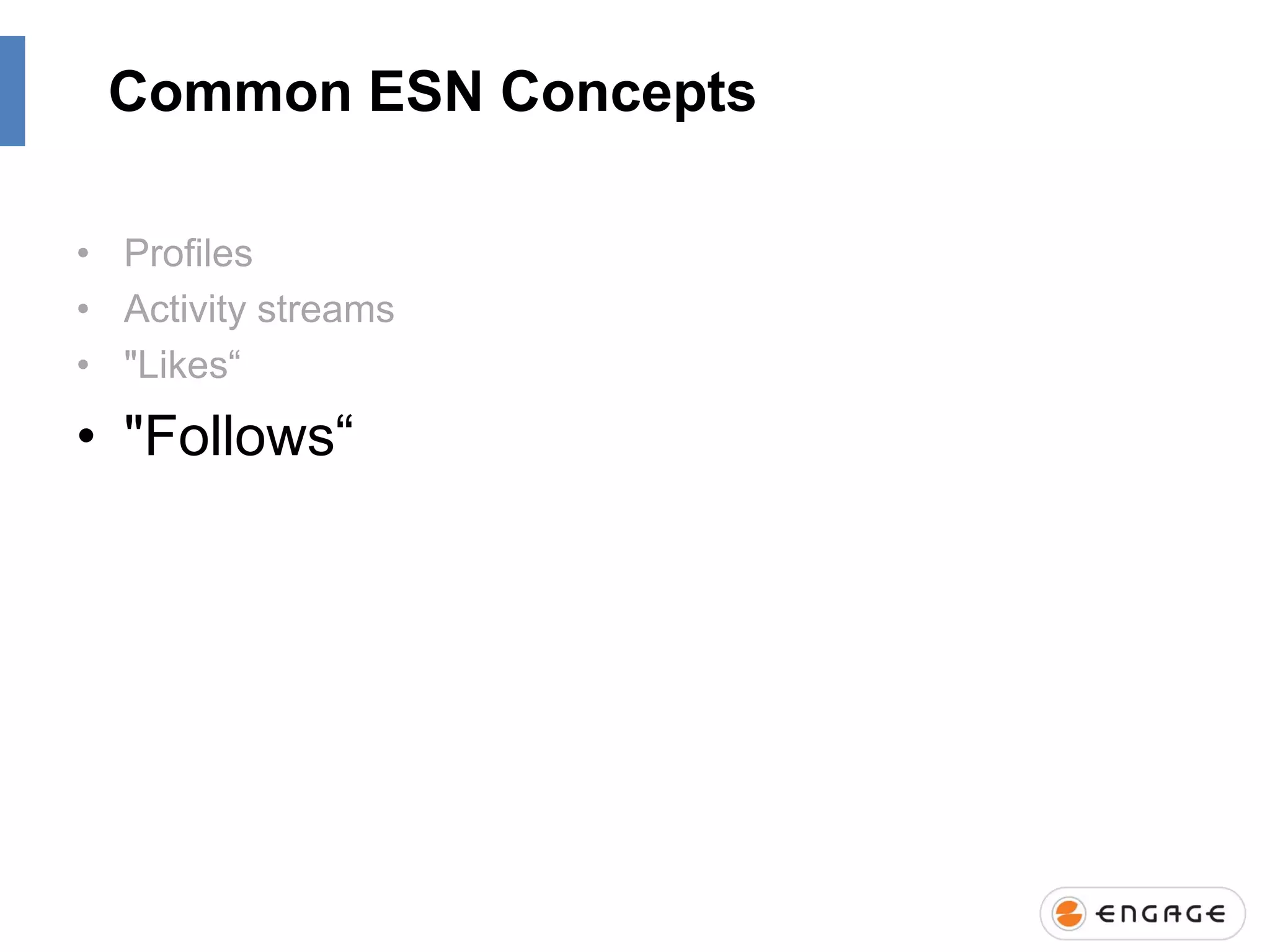 Common ESN Concepts
• Profiles
• Activity streams
• "Likes“

• "Follows“

 
