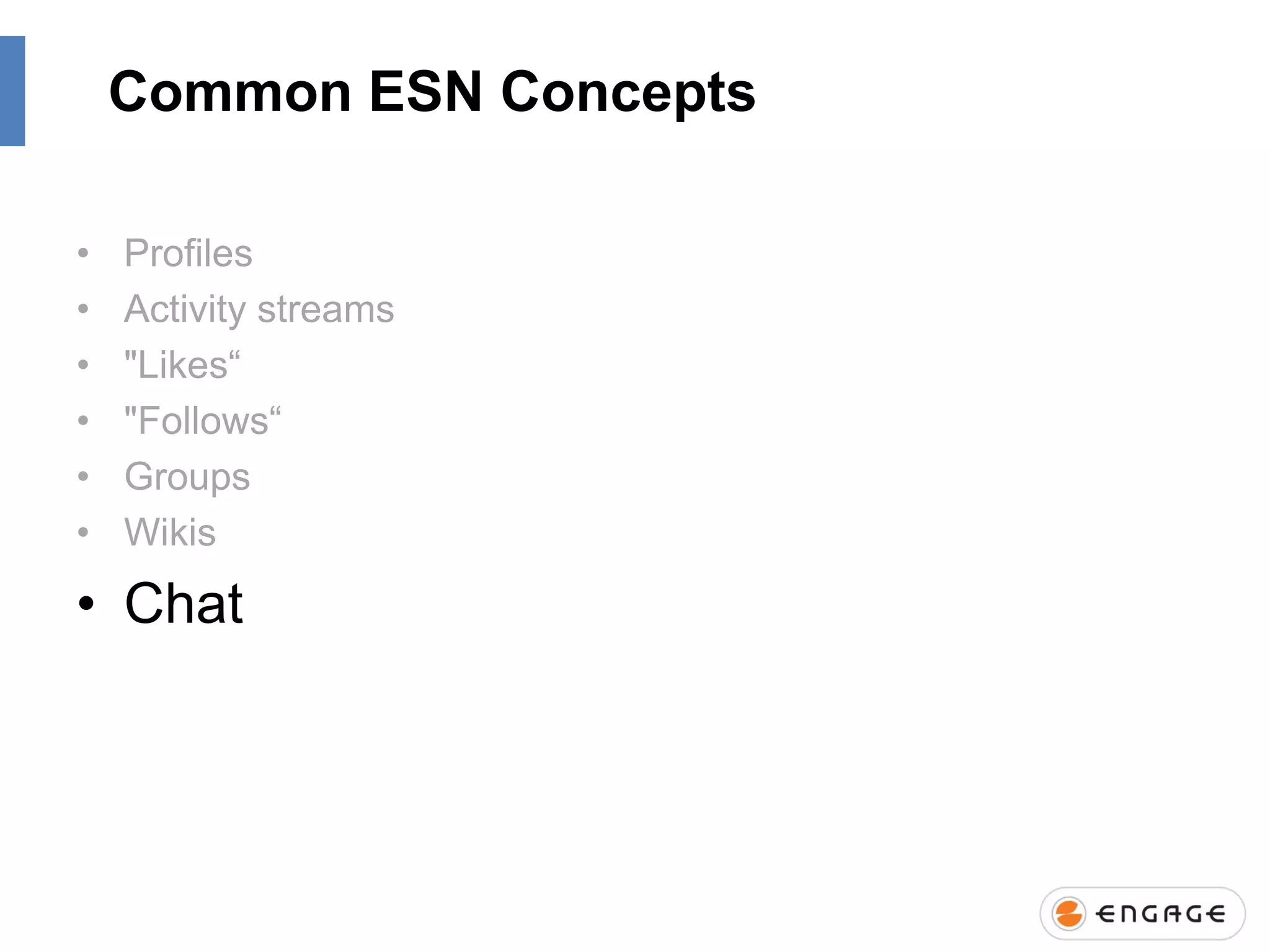 Common ESN Concepts
•
•
•
•
•
•

Profiles
Activity streams
"Likes“
"Follows“
Groups
Wikis

• Chat

 