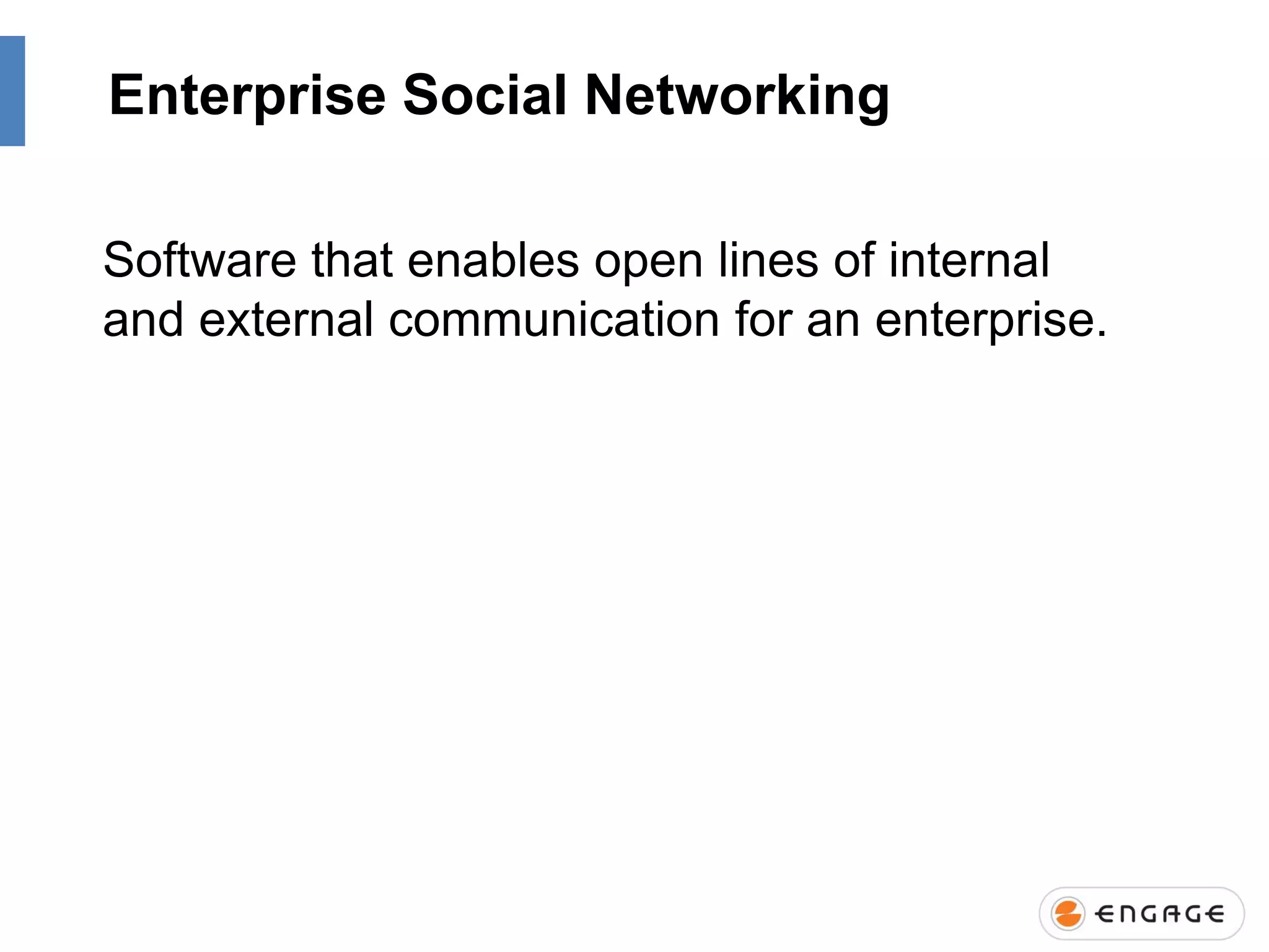Enterprise Social Networking
Software that enables open lines of internal
and external communication for an enterprise.

 