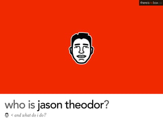 who is jason theodor?
 < and what do i do?
 