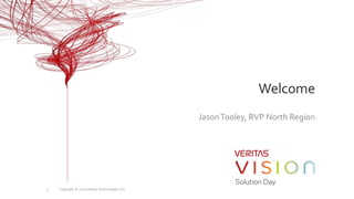 Welcome
JasonTooley, RVP North Region
Copyright © 2017 Veritas Technologies LLC.3
 