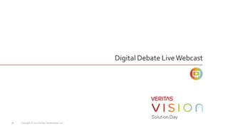 Digital Debate LiveWebcast
Copyright © 2017 Veritas Technologies LLC.38
 