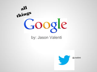 all
things
by: Jason Valenti
@Jval3nti
 
