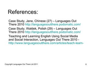 References: Case Study, Jane, Chinese (27) – Languages Out There 2010  http:// languagesoutthere.podomatic.com /   Case St...