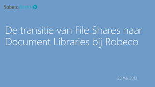 De transitie van File Shares naar
Document Libraries bij Robeco
28 Mei 2013
 
