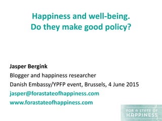 Happiness and well-being.
Do they make good policy?
Jasper Bergink
Blogger and happiness researcher
Danish Embassy/YPFP ev...