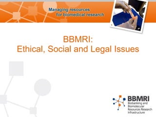 BBMRI: Ethical, Social and Legal Issues 