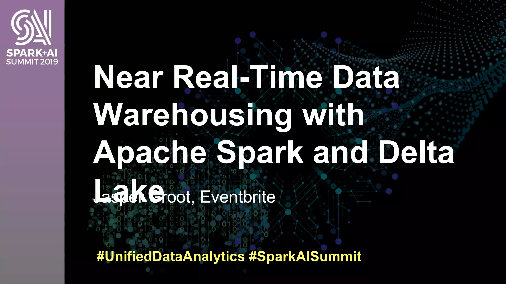 Jasper Groot, Eventbrite
Near Real-Time Data
Warehousing with
Apache Spark and Delta
Lake
#UnifiedDataAnalytics #SparkAISummit
 
