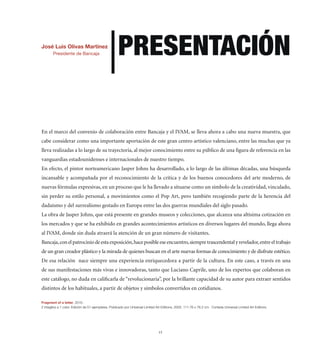 1VZt 3PZ 6SP]HZ 4HY[xULa
        7YLZPKLU[L KL )HUJHQH                        79,:,5;(*0Ô5

En el marco del convenio de colaboración entre Bancaja y el IVAM, se lleva ahora a cabo una nueva muestra, que
cabe considerar como una importante aportación de este gran centro artístico valenciano, entre las muchas que ya
lleva realizadas a lo largo de su trayectoria, al mejor conocimiento entre su público de una ﬁgura de referencia en las
vanguardias estadounidenses e internacionales de nuestro tiempo.
En efecto, el pintor norteamericano Jasper Johns ha desarrollado, a lo largo de las últimas décadas, una búsqueda
incansable y acompañada por el reconocimiento de la crítica y de los buenos conocedores del arte moderno, de
nuevas fórmulas expresivas, en un proceso que le ha llevado a situarse como un símbolo de la creatividad, vinculado,
sin perder su estilo personal, a movimientos como el Pop Art, pero también recogiendo parte de la herencia del
dadaísmo y del surrealismo gestado en Europa entre las dos guerras mundiales del siglo pasado.
La obra de Jasper Johns, que está presente en grandes museos y colecciones, que alcanza una altísima cotización en
los mercados y que se ha exhibido en grandes acontecimientos artísticos en diversos lugares del mundo, llega ahora
al IVAM, donde sin duda atraerá la atención de un gran número de visitantes.
Bancaja, con el patrocinio de esta exposición, hace posible ese encuentro, siempre trascendental y revelador, entre el trabajo
de un gran creador plástico y la mirada de quienes buscan en el arte nuevas formas de conocimiento y de disfrute estético.
De esa relación nace siempre una experiencia enriquecedora a partir de la cultura. En este caso, a través en una
de sus manifestaciones más vivas e innovadoras, tanto que Luciano Caprile, uno de los expertos que colaboran en
este catálogo, no duda en caliﬁcarla de “revolucionaria”, por la brillante capacidad de su autor para extraer sentidos
distintos de los habituales, a partir de objetos y símbolos convertidos en cotidianos.

-YHNTLU[ VM H SL[[LY 
 PU[HNSPVZ H  JVSVY ,KPJP}U KL  LQLTWSHYLZ 7ISPJHKV WVY UP]LYZHS 3PTP[LK (Y[ ,KP[PVUZ   _  JT *VY[LZxH UP]LYZHS 3PTP[LK (Y[ ,KP[PVUZ




                                                                                 15
 