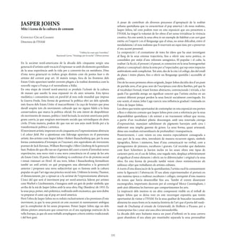 A pesar de contribuir als diversos processos d’apropiació de la realitat
JASPER JOHNS                                                                                       urbana quotidiana que va caracteritzar el pop americà i els nous realistes,
Mite i icona de la cultura de consum                                                               Jasper Johns, tal com podem vore en esta exposició que ara presentem a
                                                                                                   l’IVAM, ha tingut la voluntat de fer obres d’art sense trivialitzar la vivència
CONSUELO CÍSCAR CASABÁN                                                                            creativa. En este sentit, la seua obra és un exemple de ﬁdelitat a un cert gust
Directora de l‘IVAM                                                                                estètic en l’esperit i en el llenguatge que el situa, no sense diﬁcultat, entre el
                                                                                                   neodadaisme i el nou realisme que li reservarà un espai únic per a preservar
                                                                                                   el seu accent personal.
                                                      “Utilitza les coses que t’envolten.”         La composició i el cromatisme de totes les idees que ha anat investigant
                                Raymond Carver, “Domingo por la noche”. Últimos poemas             al llarg de la seua extensa trajectòria, ﬁns a oferir una nova poètica, es
                                                                                                   consoliden per mitjà d’uns referents antagònics. El popular i el culte, la
En la societat nord-americana de la dècada dels cinquanta sorgix una                               realitat i la ﬁcció, el present i el passat, es connecten en la seua homogeneïtat
generació d’artistes amb vocació d’expressar-se amb els elements quotidians                        plàstica i conceptual i deixa la resta per a l’espectador, qui rep estos impactes
de la seua experiència amb la vida per a convertir-los en metàfores. Dins                          ambivalents amb complicitat. Tot això, des de la cita i el collage, des del retall
d’esta nova generació es troben grups distints com els poetes beat o els                           de plans i tintes planes, ﬁns a oferir un llenguatge quotidià i accessible al
artistes del corrent pop art. Al mateix temps, fora de les fronteres dels                          públic.
Estats Units apareixen també corrents plegats a la realitat domèstica com la                       Des de les seues primeres obres originals, Jasper Johns decidix des d’un punt
nouvelle vague a França o el neorealisme a Itàlia.                                                 de partida zero, d’un grau zero de l’escriptura com diria Barthes, pel que fa
En esta etapa de triomf nord-americà es produïx l’eclosió de la cultura                            al vocabulari formal, triant formes abstractes, convencionals i trivials, a les
de masses que assolix la seua expansió en els anys seixanta. Esta època                            quals l’ús quotidià atorga un signiﬁcat concret que l’artista enclou en un
mediàtica i consumista naix en paral·lel al nou orde mundial que imposa                            context diferent perquè perden la seua funció socialment convinguda. En
la Guerra Freda. Esta forma de gestionar la política obri un dels episodis                         este sentit, el músic John Cage exercix una inﬂuència gradual i tamisada en
més foscos dels Estats Units: el maccarthisme i la caça de bruixes que posa                        l’obra de Jasper Johns.
davall sospita tots els moviments culturals que no siguen ﬁdels a la línia                         Les obres que tenim oportunitat de contemplar en esta exposició ens porten
conservadora que marca la política oﬁcial. En este intent de despolititzar                         a llocs o objectes comuns que Jasper Johns pren com a referència per la seua
els moviments de masses, polítics i intel·lectuals, la societat americana patix                    disponibilitat quotidiana i els sotmet a un tractament reﬁnat que recrea,
grans canvis, ja que sorgixen moviments socials que reivindiquen els drets                         a partir d’un vocabulari plàstic desconegut, amb una renovada càrrega
civils. D’esta manera, podem dir que van ser uns anys molt fèrtils per a la                        d’expressivitat, manejant subtilment els pigments barrejats amb cera i
transformació política i artística.                                                                elaborant una àmplia gamma de grisos. La seua forma, quasi artesanal,
El moviment artístic imperant en els cinquanta era l’expressionisme abstracte                      dóna uns resultats extraordinaris de profunditat i transparència.
i el colour ﬁeld. Per a qüestionar este lideratge apareixen en el panorama                         Posteriorment, i com veiem en esta mostra especialment consagrada a
artístic dos artistes com Jasper Johns i Robert Rauschenberg que, per la seua                      una part de la seua obra, introduirà de manera recurrent signes, símbols
forma contestatària d’irrompre en l’escenari, són equivalents als irreverents                      tipogràﬁcs, lletres i números, base d’una comunicació no verbal, com a
poemes de Jack Kerouac, William Burroughs i Allen Ginsberg de la generació                         protagonistes de pintures, escultures i gravats. Cal recordar que dadaistes
beat. Podem dir que ells van ser el germen del canvi a través d’introduir noves                    com Kurt Schwitters ja havien inclòs en les seues obres este tipus de
experiències, una nova visió o una nova consciència en el camp de les arts                         caràcters però, en el cas de Johns, una vegada més, desplaça arbitràriament
als Estats Units. El poeta Allen Ginsberg va conﬁrmar el to de protesta social                     el signiﬁcat d’estos elements i oferix un to diferenciador i original a la seua
i èxtasi visionari en Howl. Al seu torn, Johns i Rauschenberg formalitzen                          obra. En esta forma de procedir també veiem clares reminiscències als
també un estil artístic en què propugnen una alternativa a la generació                            tableaux-objet que treballaren els artistes cubistes.
anterior i proposen una nova subjectivitat que es fusiona amb la cultura                           A través d’esta dissociació de la quotidianitat, l’artista oscil·la constantment
popular en què l’art siga una pràctica social més. Utilitzen la ironia, l’humor,                   entre la ﬁguració i l’abstracció. El seu afany experimentador el portarà en
el distanciament, per a oposar-se a la serietat de l’expressionisme abstracte.                     esta mateixa època a realitzar escultures i collages, enriquint d’esta manera
L’inici del que serà el moviment pop art nord-americà, liderat per artistes                        els temes que havia desenrotllat ﬁns ara. També el vorem dissenyant
com Warhol o Liechtenstein, s’inaugura amb un gest de poder simbòlic que                           escenograﬁes, importants decorats per al coreògraf Merce Cunningham, i
arriba de la mà de Jasper Johns amb la seua obra Flag (Bandera) de 1955. És                        amb això difumina les barreres que compartimenten les arts.
la seua peça, potser, més polèmica, realitzada amb encàustica, que sens dubte                      La inspiració dels mestres és un altre component visible en el treball de
va preparar el camí cap al pop art nord-americà.                                                   Jasper Johns que es deixa vore en este recorregut expositiu que tenim
Però l’obra de Jasper Johns no es reduïx exclusivament a les premisses d’este                      oportunitat de visitar a l’IVAM. En la seua qualitat de buscador incansable,
moviment, ja que la seua posició en este escenari és summament ambigua                             alimenta les seues fonts en la mateixa història de l’art que el porta del ready-
per la complexitat de les seues propostes. Potser Jasper Johns siga un dels                        made de Duchamp al retaule de Grünewald, de Holbein a Picasso, per a
últims pintors americans que conserven en el seu equipatge essències de la                         reinterpretar-los i crear així una obra intransferible.
vella Europa, ja que els seus treballs arrepleguen criteris estètics tradicionals                  La dècada dels anys huitanta marca un punt d’inﬂexió en la seua carrera
i del bon gust.                                                                                    quan abandona el seu afany per mantindre separada la seua personalitat




                                                                                             232
 