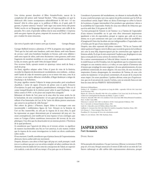 Una vitrina permet descobrir el llibre Foirades/Fizzles, nascut de la                      Considerat el promotor del neodadaisme, no obstant és inclassiﬁcable. Per
complicitat del pintor amb Samuel Beckett. “Obra magníﬁca en què la                        la seua creativitat pròpia i per esta espècie de perfeccionisme que fa d’ell un
dislocació dels cossos acompanyava admirablement la del text i el seu                      extraordinari artesà, Jasper Johns no deixa d’interrogar-se sobre la funció
lament”, dirà la crítica quan es va publicar el llibre, en el qual, amb 33                 de la pintura, el paper intermediari d’un producte que qüestiona i afecta a
gravats, el pintor americà “musica” amb vigor uns textos breus del premi                   la sensibilitat de l’espectador. Podria fer seua esta reﬂexió de Delacroix que
Nobel, escrits en un llenguatge depurat que vol expressar més enllà de les                 escrivia amb data 25 de gener de 1857:
paraules. Per a això, el gravador utilitza tota la seua sensibilitat i s’expressa          “La font principal de l’interés ve de l’ànima i va a l’ànima de l’espectador
amb una gran riquesa de grisos, emprant els recursos de l’àcid i del coure                 d’una manera irresistible: no és que tota obra interessant impressione
per a traduir les seues emocions.                                                          igualment a tots els espectadors, perquè se suposa que cada un té una
                                                                                           ànima; no es pot commoure més que a un subjecte dotat de sensibilitat i
                                     4                                                     d’imaginació? Estes dos facultats són tan indispensables a l’espectador com
Qui mira el quadro refà el mateix camí que el pintor.           Georges Braque             a l’artista, per bé que d’una manera diferent...”
                                                                                           Després, una altra expressió del pintor romàntic: “Hi ha en l’aurora del
Georges Raillard tornava a plantejar, el 1978, la pregunta una vegada més:                 talent quelcom d’ingenu i atrevit alhora que recorda les gràcies de la infància
“Però què fer hui amb estes banderes, amb estes dianes, amb estes llaunes                  així com la seua feliç despreocupació per les convencions que regixen als
de cervesa i amb estes bombetes buidades en bronze, amb estos alfabets i                   hòmens adults. És el que fa més sorprenent l’audàcia que despleguen en una
amb estos espais de xifres, amb estos decímetres i estes graneres, amb estos               època avançada de la seua carrera els mestres il·lustres...”
fragments de membres modelats en cera, amb estes paraules escrites sobre                   Per a entrar convenientment en l’obra de Johns i tractar de comprendre-la,
la tela, en resum, què fer amb l’obra de Jasper Johns?                                     és inútil buscar un ﬁl d’Ariadna, tots els ingredients que la componen estan
Dos recursos fàcils, oposats només en aparença: mirar molt de lluny o                      retinguts en una mateixa xàrcia o, si voleu, en una espècie d’immensa tela
molt de prop.                                                                              d’aranya que arreplega les seues angoixes i els seus qüestionaments, els seus
De lluny, signiﬁca adoptar sobre l’obra el punt de vista de la història,                   problemes existencials, les seues alegries i els seus èxits, els seus records, les
recordar les disputes de denominació: neodadaisme, nou realisme... avaluar,                empremtes d’amics desapareguts, les moradures de l’ànima, els seus crits
amb l’ajuda de colps de memòria quan ja no es tenen vint anys, com, fa ja                  contra les injustícies i el seu procés contestatari, els arcans de la creació, les
vint anys, va ser représ, difractat, retreballat, el llegat desdenyat a mitges de          seues etapes i les seues paradoxes. I podem aﬁrmar, sense por d’equivocar-
Duchamp o de Schwitters.                                                                   nos, que en el seu procés de creació, l’artista, com un aràcnid, busca en este
De prop, signiﬁca ometre l’objecte fa temps provocador, però actualment                    fons les eines del seu PERPETU RENAIXEMENT.
classiﬁcat, i notar els signes d’encerts de pintar com es parla d’encerts
d’escriptura: la qual cosa signiﬁca, paradoxalment, reintegrar l’obra en el                Referències bibliogràﬁques:
                                                                                           Dorléac, L. B. - Grandjonc, J.: Des peintres au Camp des Milles – septembre 1939-été 1941. Actes Sud,
camp tranquil·litzador de la ‘pintura pura’ sobre la qual Duchamp –a qui
                                                                                           Ais de Provença 1997.
Johns coneix el 1959– va fer pesar una sospita ben coneguda.”                              Bépoix, M.: Varian Fry. Marseille 1940-1941 et les candidats à l’exil. Actes Sud, Ais de Provença 1999
Rebutjant els límits de l’art, posa en la seua obra les seues arrels, les de               (Galerie du Conseil général des Bouches-du-Rhône, 12 gener-11 abril).
la humanitat, els seus coneixements i el seu gust pel passat. Reprenent la                 Varian Fry. Marseille 1940-1941 et les candidats à l’exil. Actes Sud, 2000 (Mona Bismarck Foundation,
reﬂexió d’un historiador de l’art, hi ha “entre els últims pintors americans               París, 14 abril-3 juny 2000).
                                                                                           Delacroix, E.: Journal: 1822-1863 (Le Monde en 10/18). Union générale d’éditions, 1963.
qui conserva un perfum de vella Europa.”                                                   Fry, V.: Surrender on Demand. Random House, 1945.
Hui cobert de glòria i d’honors, Jasper Johns és reconegut com una                         Gold, M. J.: Marseille, année 40. Phébus éditeur, París 2001.
incontestable i emblemàtica ﬁgura de l’art. Deixarà en la història de                      Guilbaut, S.: Comment New York vola l’idée d’art moderne. Jacqueline Chambon, Nimes 1983.
l’art un lloc inamovible, no sols per la riquesa de la seua obra, la qual                  Lévi-Strauss, C.: Tristes tropiques. Plon, París 1955.
                                                                                           Proudhon, P.J.: Du principe de l’art et de sa destination sociale.
ha representat un paper determinant per al naixement del pop art i les
                                                                                           Vallier, D.: L’art abstrait. 1964-1966. Hachette, París.
seues conseqüències, sinó també per la seua riquesa i el seu contingut, que
estan en l’origen d’altres nombroses innovacions del terreny de les arts
plàstiques. Una obra que ha desarticulat tot un sistema pictòric i l’herència
de la qual perdurarà.
Si considerem que l’aparició de Johns en el terreny artístic va signiﬁcar
de manera incontestable una ﬁta en l’art americà, és així mateix evident                   JASPER JOHNS
que la riquesa de les seues investigacions va tindre un efecte catalitzador                l’art i la manera
sobre molts.
El seu marxant, Castelli, considerava que el pintor, hereu de l’expressionisme             DANIEL ABADIE
abstracte, havia acabat amb este moviment.
Després, deixant a uns altres el fred rigor del pop art, molt prompte i molt
jove es va adonar que per a ser un artista complet cal saber combinar tots els             Hi ha paraules devastadores. I la que Lawrence Alloway va inventar el 1958,
elements, totes les dades de l’art, totes les concepcions de l’ideal, ser superior         pop art, n’és una. Perquè anunciava el retorn d’allò real en un món de l’art
a la tradició, a més de ser del seu temps i d’un país que no té fronteres.                 llavors submergit en allò sublim dels expressionistes abstractes, perquè




                                                                                     240
 