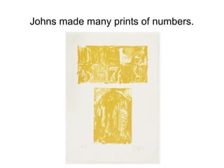 Johns made many prints of numbers.
 