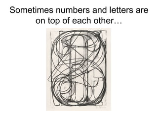 Sometimes numbers and letters are
on top of each other…
 