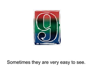 Sometimes they are very easy to see.
 