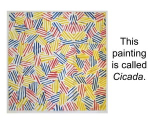 This
painting
is called
Cicada.
 